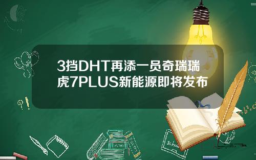 3挡DHT再添一员奇瑞瑞虎7PLUS新能源即将发布