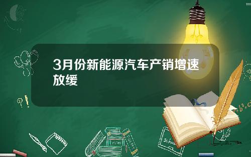 3月份新能源汽车产销增速放缓