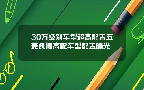30万级别车型超高配置五菱凯捷高配车型配置曝光