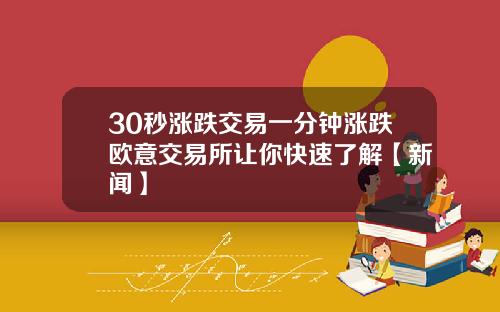30秒涨跌交易一分钟涨跌欧意交易所让你快速了解【新闻】