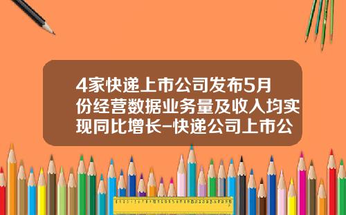 4家快递上市公司发布5月份经营数据业务量及收入均实现同比增长-快递公司上市公司