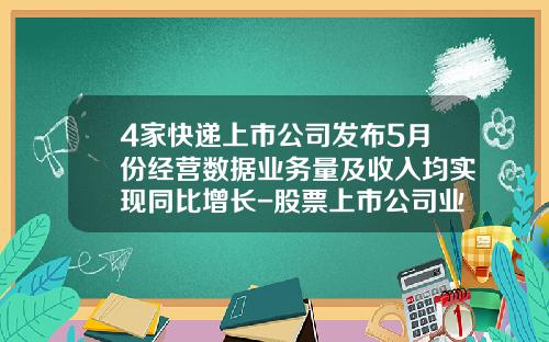 4家快递上市公司发布5月份经营数据业务量及收入均实现同比增长-股票上市公司业务