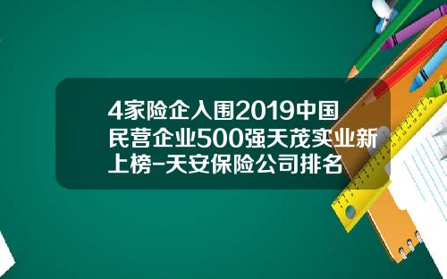 4家险企入围2019中国民营企业500强天茂实业新上榜-天安保险公司排名