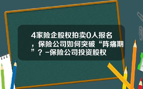 4家险企股权拍卖0人报名，保险公司如何突破“阵痛期”？-保险公司投资股权