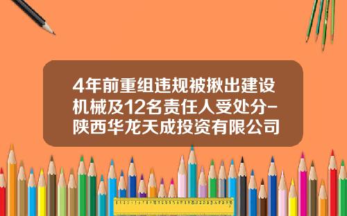 4年前重组违规被揪出建设机械及12名责任人受处分-陕西华龙天成投资有限公司