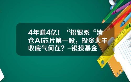 4年赚4亿！“招银系“清仓AI芯片第一股，投资大丰收底气何在？-银投基金