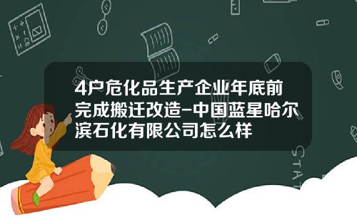 4户危化品生产企业年底前完成搬迁改造-中国蓝星哈尔滨石化有限公司怎么样