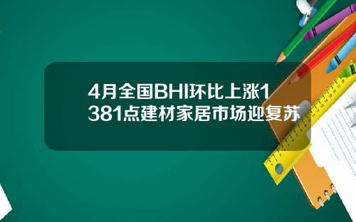 4月全国BHI环比上涨1381点建材家居市场迎复苏