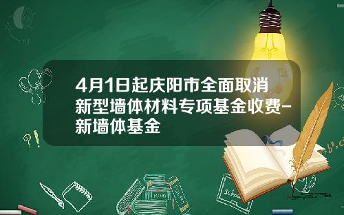 4月1日起庆阳市全面取消新型墙体材料专项基金收费-新墙体基金
