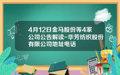 4月12日金马股份等4家公司公告解读-华芳纺织股份有限公司地址电话