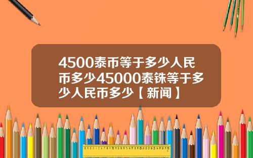 4500泰币等于多少人民币多少45000泰铢等于多少人民币多少【新闻】