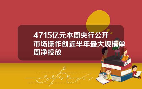 4715亿元本周央行公开市场操作创近半年最大规模单周净投放