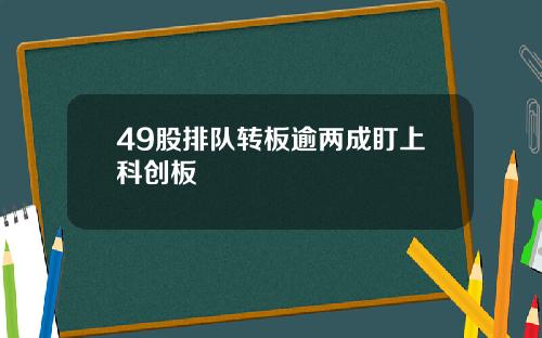 49股排队转板逾两成盯上科创板