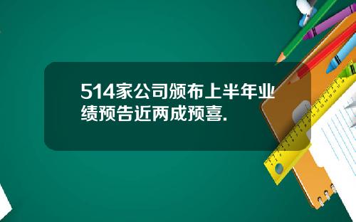 514家公司颁布上半年业绩预告近两成预喜.