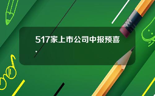 517家上市公司中报预喜.