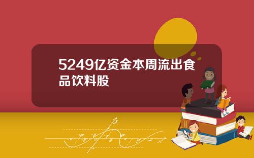 5249亿资金本周流出食品饮料股