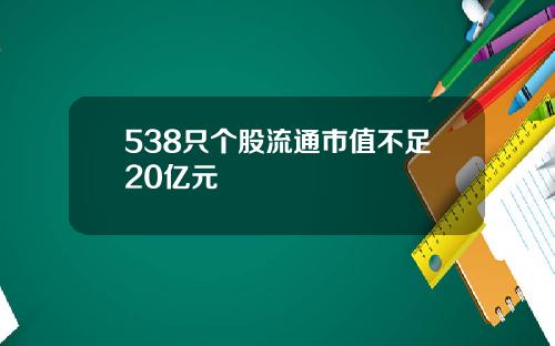 538只个股流通市值不足20亿元