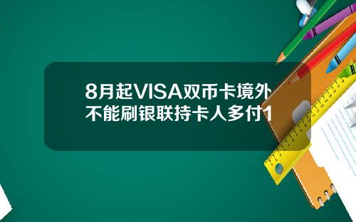 8月起VISA双币卡境外不能刷银联持卡人多付1