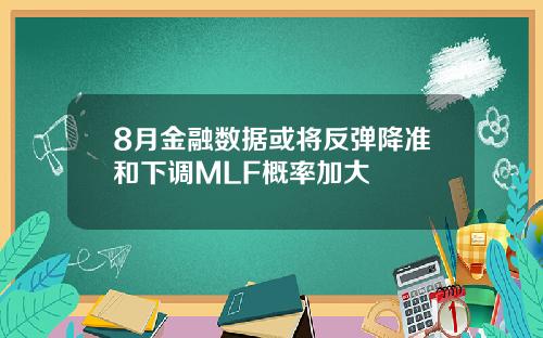 8月金融数据或将反弹降准和下调MLF概率加大