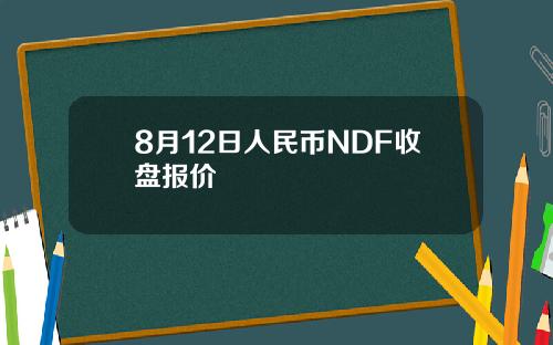 8月12日人民币NDF收盘报价