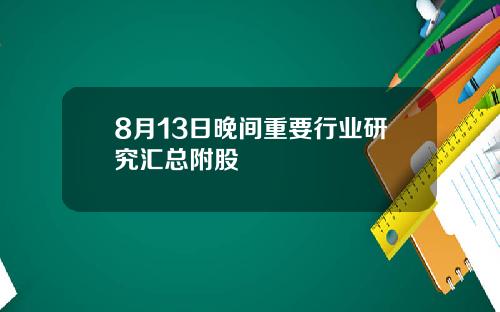 8月13日晚间重要行业研究汇总附股