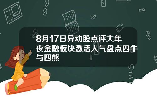 8月17日异动股点评大年夜金融板块激活人气盘点四牛与四熊