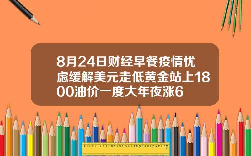 8月24日财经早餐疫情忧虑缓解美元走低黄金站上1800油价一度大年夜涨6