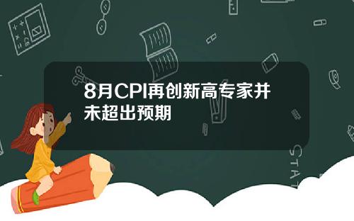 8月CPI再创新高专家并未超出预期