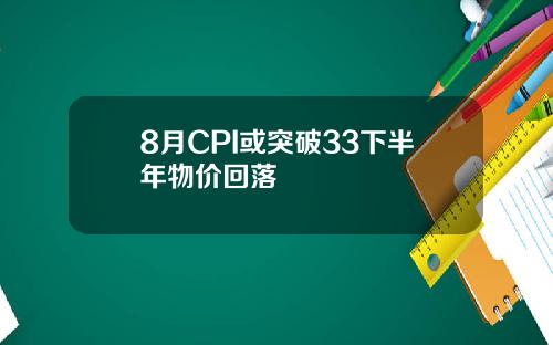 8月CPI或突破33下半年物价回落