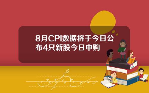 8月CPI数据将于今日公布4只新股今日申购