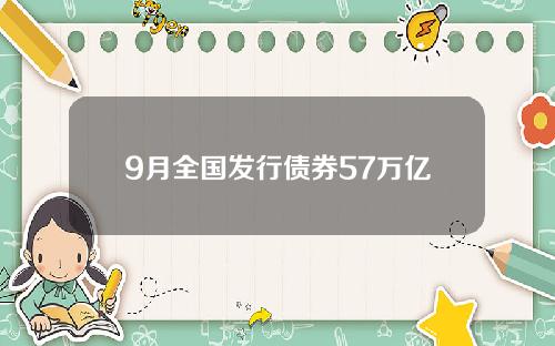 9月全国发行债券57万亿