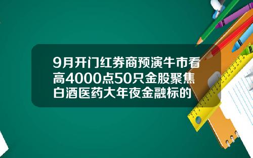 9月开门红券商预演牛市看高4000点50只金股聚焦白酒医药大年夜金融标的