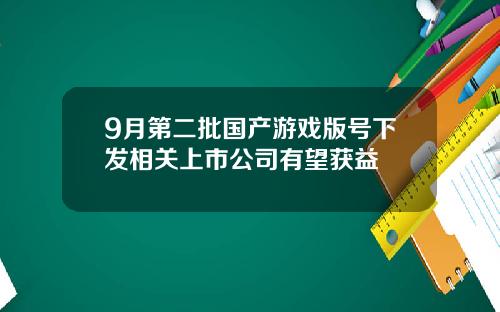 9月第二批国产游戏版号下发相关上市公司有望获益