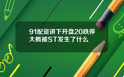 91配资讲下开盘20跌停大概被ST发生了什么
