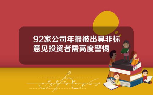 92家公司年报被出具非标意见投资者需高度警惕