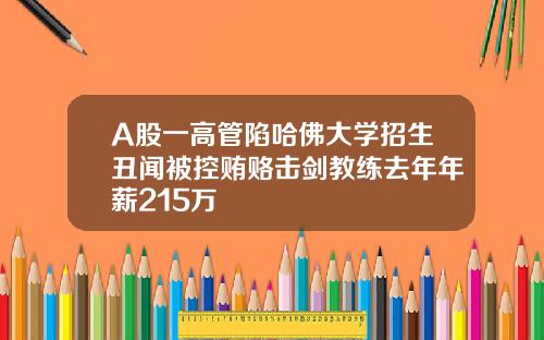 A股一高管陷哈佛大学招生丑闻被控贿赂击剑教练去年年薪215万