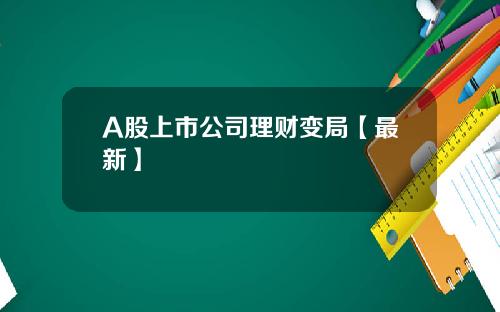 A股上市公司理财变局【最新】