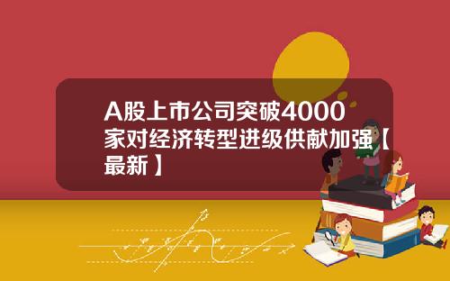 A股上市公司突破4000家对经济转型进级供献加强【最新】