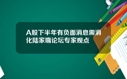 A股下半年有负面消息需消化陆家嘴论坛专家观点