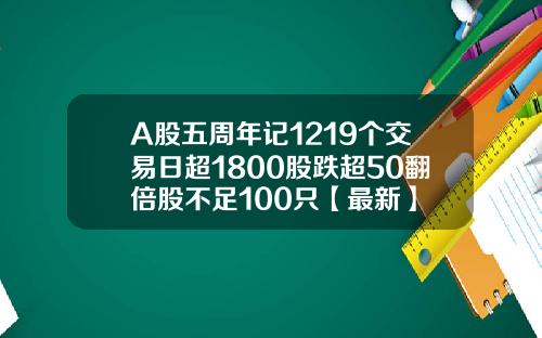 A股五周年记1219个交易日超1800股跌超50翻倍股不足100只【最新】