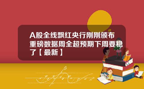 A股全线飘红央行刚刚颁布重磅数据周全超预期下周要稳了【最新】