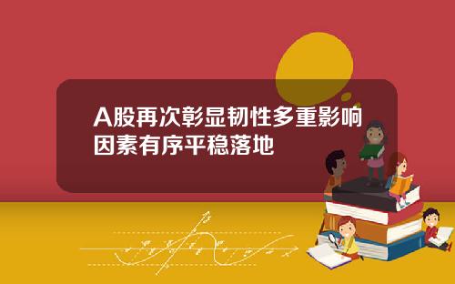 A股再次彰显韧性多重影响因素有序平稳落地