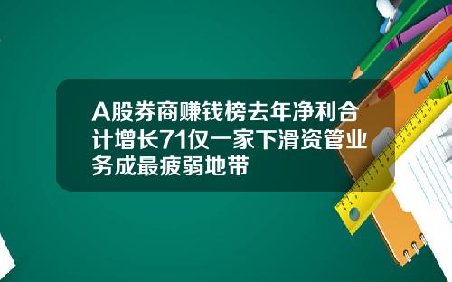 A股券商赚钱榜去年净利合计增长71仅一家下滑资管业务成最疲弱地带