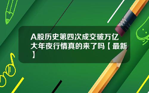 A股历史第四次成交破万亿大年夜行情真的来了吗【最新】