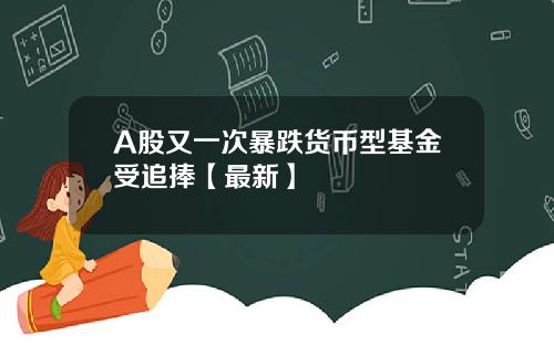 A股又一次暴跌货币型基金受追捧【最新】