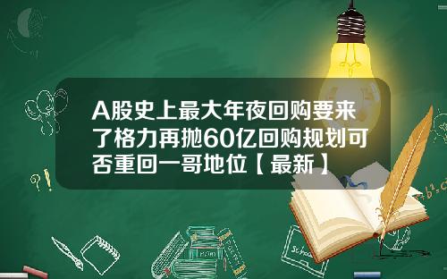 A股史上最大年夜回购要来了格力再抛60亿回购规划可否重回一哥地位【最新】