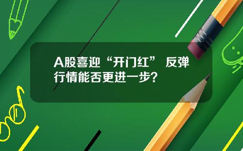 A股喜迎“开门红” 反弹行情能否更进一步？