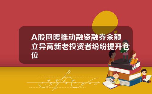 A股回暖推动融资融券余额立异高新老投资者纷纷提升仓位