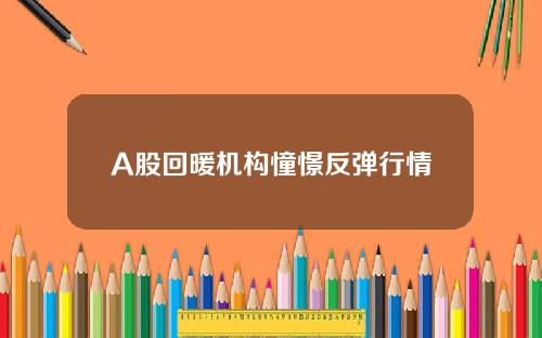 A股回暖机构憧憬反弹行情
