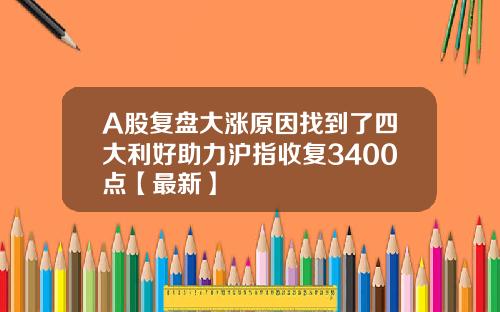 A股复盘大涨原因找到了四大利好助力沪指收复3400点【最新】